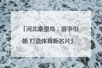 河北秦皇岛：赛事引领 打造体育新名片