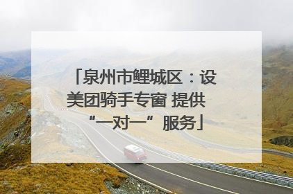 泉州市鲤城区：设美团骑手专窗 提供“一对一”服务