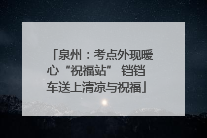泉州：考点外现暖心“祝福站” 铛铛车送上清凉与祝福