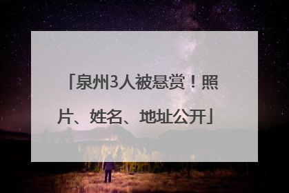 泉州3人被悬赏！照片、姓名、地址公开