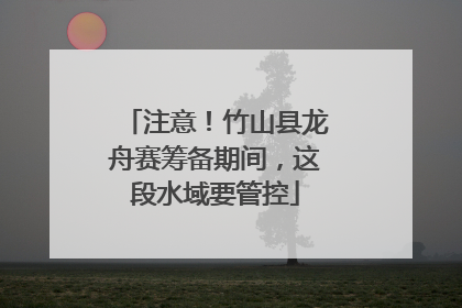 注意！竹山县龙舟赛筹备期间，这段水域要管控
