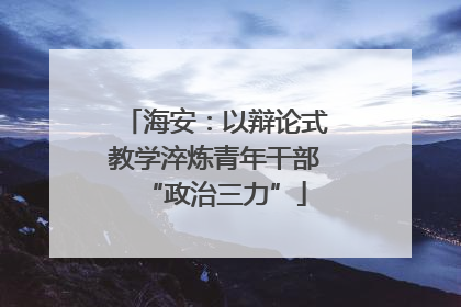海安：以辩论式教学淬炼青年干部“政治三力”