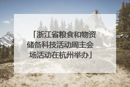 浙江省粮食和物资储备科技活动周主会场活动在杭州举办