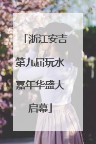 浙江安吉第九届玩水嘉年华盛大启幕
