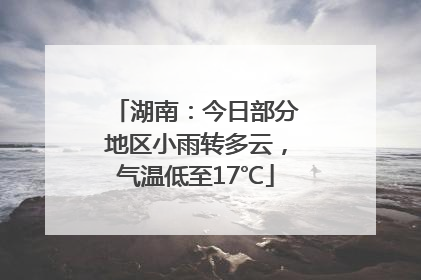湖南：今日部分地区小雨转多云，气温低至17℃