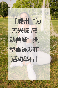 滕州“为善兴滕 感动善城”典型事迹发布活动举行