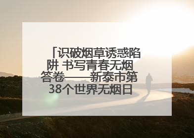 识破烟草诱惑陷阱 书写青春无烟答卷——新泰市第38个世界无烟日进校园活动