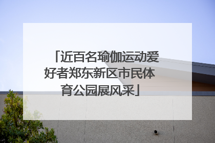 近百名瑜伽运动爱好者郑东新区市民体育公园展风采