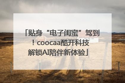 贴身“电子闺蜜”驾到！coocaa酷开科技解锁AI陪伴新体验