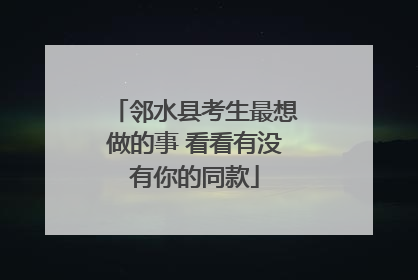 邻水县考生最想做的事 看看有没有你的同款