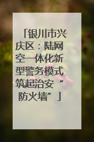 银川市兴庆区：陆网空一体化新型警务模式筑起治安“防火墙”