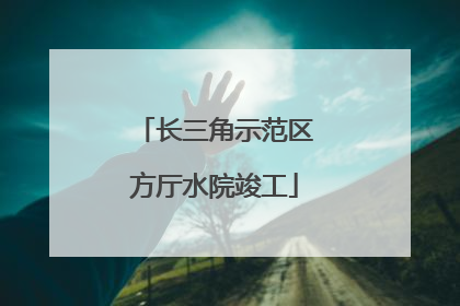 长三角示范区方厅水院竣工