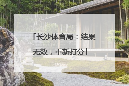 长沙体育局：结果无效，重新打分