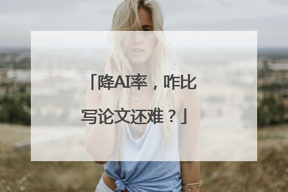 降AI率，咋比写论文还难？