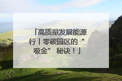 高质量发展能源行丨零碳园区的“吸金” 秘诀！