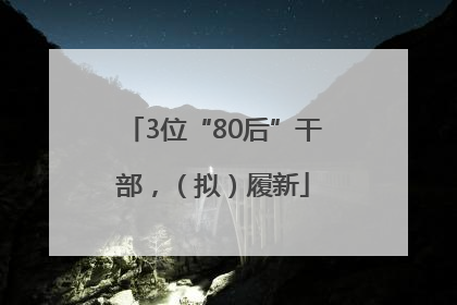 3位“80后”干部，（拟）履新