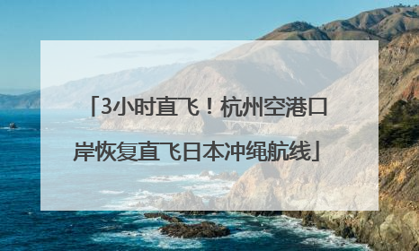 3小时直飞！杭州空港口岸恢复直飞日本冲绳航线