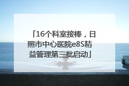 16个科室接棒，日照市中心医院e8S精益管理第三批启动
