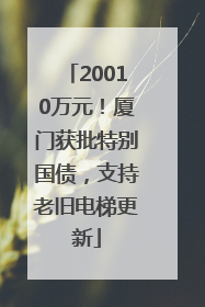 20010万元！厦门获批特别国债，支持老旧电梯更新