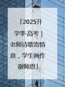 2025升学季·高考｜老师诗歌寄情意，学生画作谢师恩