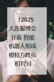 2025大连服博会开幕 智能机器人组成模特方阵亮相T台