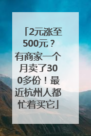 2元涨至500元？有商家一个月卖了300多份！最近杭州人都忙着买它