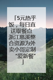 5元热乎饭，每日直送取餐点 浙江慈溪整合资源为外卖小哥定制“爱新餐”