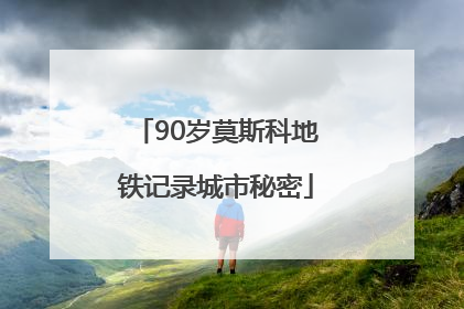 90岁莫斯科地铁记录城市秘密