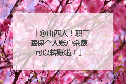 @山西人！职工医保个人账户余额可以转账啦！