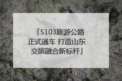 S103旅游公路正式通车 打造山东交旅融合新标杆